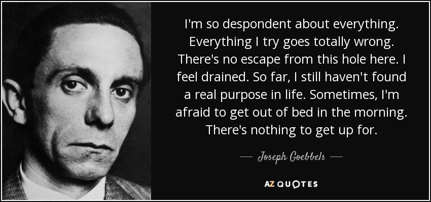 quote-i-m-so-despondent-about-everything-everything-i-try-goes-totally-wrong-there-s-no-escape-joseph-goebbels-92-7-0728.jpg
