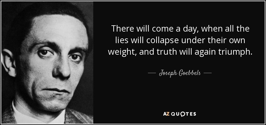 proxy.php?image=https%3A%2F%2Fwww.azquotes.com%2Fpicture-quotes%2Fquote-there-will-come-a-day-when-all-the-lies-will-collapse-under-their-own-weight-and-truth-joseph-goebbels-79-63-37.jpg&hash=9ea4c645acd2abbcb944206ba78a35f6